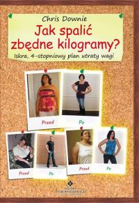 Jak spalić zbędne kilogramy? Iskra, 4-stopniowy... Autor: Chris Downie. Dobreksiazki.pl Okładka książki Jak spalić zbędne kilogramy? Iskra, 4-stopniowy..