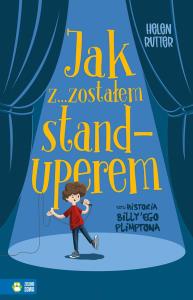 Jak z...zostałem standuperem, czyli historia Billy'ego Plimptona. Autor: Rutter Helen. Dobreksiazki.pl Okładka książki Jak z...zostałem standuperem, czyli historia Billy'ego Plimptona