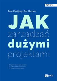 Jak zarządzać dużymi projektami. Autor: Flyvbjerg Bent, Gardner Dan. Dobreksiazki.pl Okładka książki Jak zarządzać dużymi projektami