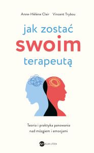 Jak zostać swoim terapeutą. Autor: Clair Anne-Helene, Trybou Vincent. Dobreksiazki.pl Okładka książki Jak zostać swoim terapeutą
