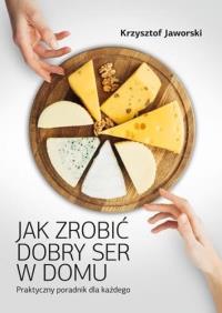 Jak zrobić dobry ser w domu. Autor: Jaworski Krzysztof. Dobreksiazki.pl Okładka książki Jak zrobić dobry ser w domu