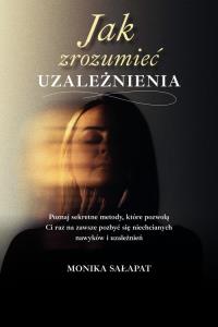 Jak zrozumieć uzależnienia. Autor: Sałapat Monika. Dobreksiazki.pl Okładka książki Jak zrozumieć uzależnienia