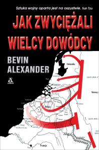 Jak zwyciężali wielcy dowódcy. Autor: Alexander Bevin. Dobreksiazki.pl Okładka książki Jak zwyciężali wielcy dowódcy