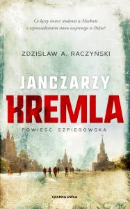 Janczarzy Kremla. Powieść szpiegowska. Autor: Zdzisław A. Raczyński. Dobreksiazki.pl Okładka książki Janczarzy Kremla. Powieść szpiegowska