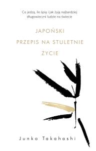 Japoński przepis na stuletnie życie. Autor: Junko Takahashi, Karolina Jaszecka. Dobreksiazki.pl Okładka książki Japoński przepis na stuletnie życie