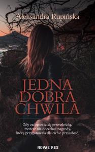 Jedna dobra chwila. Autor: Aleksandra Rupińska. Dobreksiazki.pl Okładka książki Jedna dobra chwila