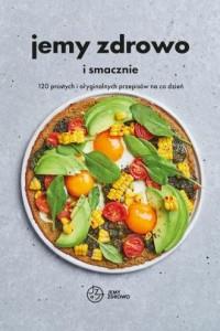 Jemy zdrowo i smacznie. Autor: Praca zbiorowa. Dobreksiazki.pl Okładka książki Jemy zdrowo i smacznie