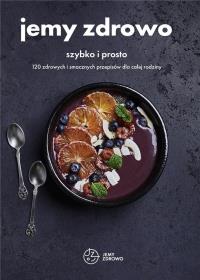 Jemy zdrowo szybko i prosto. Autor: Praca zbiorowa. Dobreksiazki.pl Okładka książki Jemy zdrowo szybko i prosto