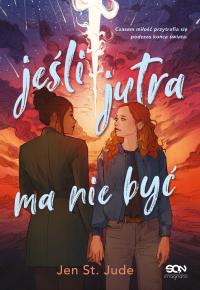 Jeśli jutra ma nie być. Autor: Jen St. Jude, Justyna Sarna. Dobreksiazki.pl Okładka książki Jeśli jutra ma nie być