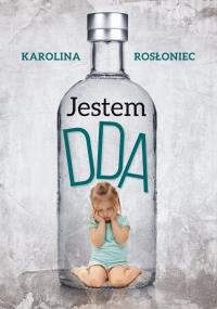 Jestem DDA. Autor: Karolina Rosłoniec. Dobreksiazki.pl Okładka książki Jestem DDA