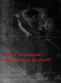 Jeszcze żywi czy już zmarli? Dziewiętnastowieczne dokumentacje emigracyjnego umierania. Autor: Wichrowska Elżbieta. Dobreksiazki.pl Okładka książki Jeszcze żywi czy już zmarli? Dziewiętnastowieczne dokumentacje emigracyjnego umierania