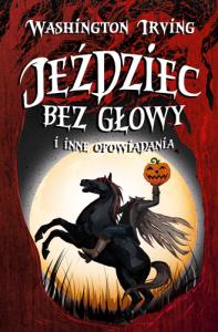 Jeździec bez głowy i inne opowiadania. Autor: Irving Washington. Dobreksiazki.pl Okładka książki Jeździec bez głowy i inne opowiadania
