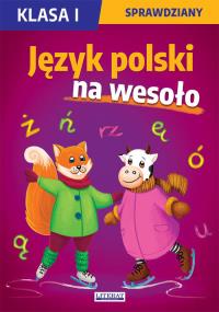 Język polski na wesoło. Sprawdziany. Klasa I. Autor: Guzowska Beata, Kowalska Iwona, Wrocławska Agnieszka. Dobreksiazki.pl Okładka książki Język polski na wesoło. Sprawdziany. Klasa I
