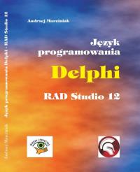 Język programowania Delphi RAD Studio 12. Autor: Marciniak Andrzej. Dobreksiazki.pl Okładka książki Język programowania Delphi RAD Studio 12