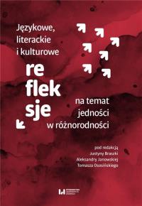 Językowe, literackie i kulturowe refleksje na temat jedności w różnorodności. Autor: Justyna Braszka, Aleksandra Janowska, Tomasz Osos. Dobreksiazki.pl Okładka książki Językowe, literackie i kulturowe refleksje na temat jedności w różnorodności