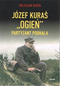 Józef Kurać ''Ogień'' Partyzant Podhala. Autor: Dereń Bolesław. Dobreksiazki.pl Okładka książki Józef Kurać ''Ogień'' Partyzant Podhala