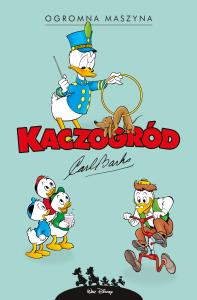 Kaczogród. Carl Barks. Ogromna maszyna.... Autor: Carl Barks. Dobreksiazki.pl Okładka książki Kaczogród. Carl Barks. Ogromna maszyna...