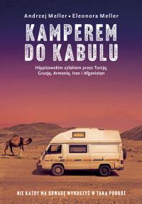 Kamperem do Kabulu. Hippisowskim szlakiem przez Turcję, Gruzję, Armenię, Iran i Afganistan. Autor: Meller Andrzej, Eleonora Meller. Dobreksiazki.pl Okładka książki Kamperem do Kabulu. Hippisowskim szlakiem przez Turcję, Gruzję, Armenię, Iran i Afganistan