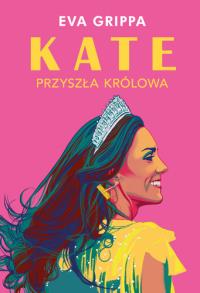 Kate. Przyszła królowa. Autor: Grippa Eva. Dobreksiazki.pl Okładka książki Kate. Przyszła królowa
