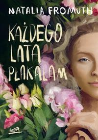 Każdego lata płakałam. Autor: Natalia Fromuth. Dobreksiazki.pl Okładka książki Każdego lata płakałam