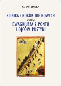 Klinika chorób duchowych według Ewagriusza z Pontu i Ojców Pustyni. Autor: Smoła Jan ks. Dobreksiazki.pl Okładka książki Klinika chorób duchowych według Ewagriusza z Pontu i Ojców Pustyni