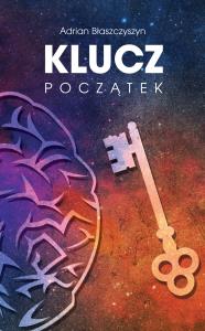Klucz Początek. Autor: Adrian Błaszczyszyn. Dobreksiazki.pl Okładka książki Klucz Początek