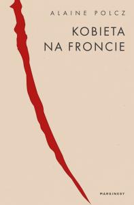 Kobieta na froncie. Autor: Polcz Alaine. Dobreksiazki.pl Okładka książki Kobieta na froncie