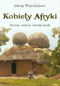 Kobiety Afryki - obyczaje, tradycje, obrzędy .... Autor: Wojtczak-Jarosz Jadwiga. Dobreksiazki.pl Okładka książki Kobiety Afryki - obyczaje, tradycje, obrzędy ...