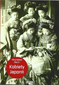Kobiety Japonii. Autor: Alice Mabel Bacon. Dobreksiazki.pl Okładka książki Kobiety Japonii