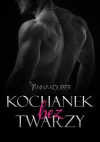 Kochanek bez twarzy. Autor: Anna Koliber. Dobreksiazki.pl Okładka książki Kochanek bez twarzy