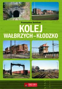 Kolej Wałbrzych-Kłodzko. Autor: Dominas Przemysław. Dobreksiazki.pl Okładka książki Kolej Wałbrzych-Kłodzko