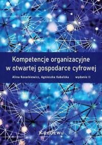 Kompetencje organizacyjne w otwartej... w.2. Autor: Kozarkiewicz Alina, Agnieszka Kabalska. Dobreksiazki.pl Okładka książki Kompetencje organizacyjne w otwartej... w.2