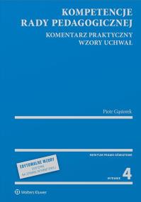 Kompetencje rady pedagogicznej. Komentarz praktyczny. Wzory uchwał. Autor: Gąsiorek Piotr. Dobreksiazki.pl Okładka książki Kompetencje rady pedagogicznej. Komentarz praktyczny. Wzory uchwał