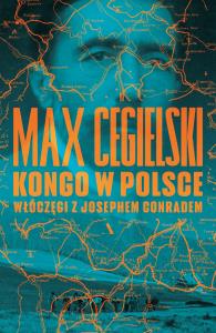 Kongo w Polsce. Włóczęgi z Josephem Conradem. Autor: Cegielski Max. Dobreksiazki.pl Okładka książki Kongo w Polsce. Włóczęgi z Josephem Conradem