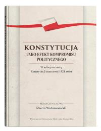 Konstytucja jako efekt kompromisu politycznego. W setną rocznicę Konstytucji marcowej 1921 roku. Autor: Wichmanowski Marcin. Dobreksiazki.pl Okładka książki Konstytucja jako efekt kompromisu politycznego. W setną rocznicę Konstytucji marcowej 1921 roku