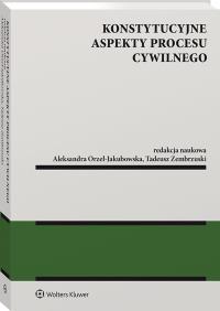 Konstytucyjne aspekty procesu cywilnego. Autor: Zembrzuski Tadeusz, Aleksandra Orzeł-Jakubowska. Dobreksiazki.pl Okładka książki Konstytucyjne aspekty procesu cywilnego