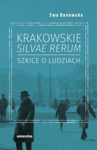 Krakowskie silvae rerum Szkice o ludziach. Autor: Danowska Ewa. Dobreksiazki.pl Okładka książki Krakowskie silvae rerum Szkice o ludziach