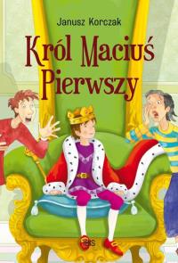 Król Maciuś Pierwszy. Autor: Janusz Korczak. Dobreksiazki.pl Okładka książki Król Maciuś Pierwszy