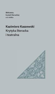 Krytyka literacka i teatralna. Autor: Kazimierz Kaszewski. Dobreksiazki.pl Okładka książki Krytyka literacka i teatralna