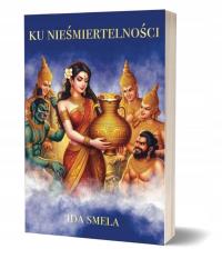 Ku Nieśmiertelności. Autor: Ida Smela. Dobreksiazki.pl Okładka książki Ku Nieśmiertelności