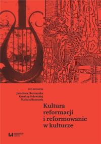 Kultura reformacji i reformowanie w kulturze. Autor: Karolina Sidowska, Michał Rozmysł, Płuciennik Jarosław. Dobreksiazki.pl Okładka książki Kultura reformacji i reformowanie w kulturze