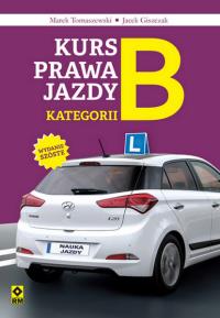 Kurs prawa jazdy kategorii B. Autor: Marek Tomaszewski, Giszczak Jacek. Dobreksiazki.pl Okładka książki Kurs prawa jazdy kategorii B