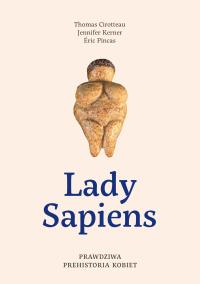 Lady Sapiens. Prawdziwa prehistoria kobiet. Autor: Thomas Cirotteau, Jennifer Kerner, Eric Pincas, A. Dobreksiazki.pl Okładka książki Lady Sapiens. Prawdziwa prehistoria kobiet