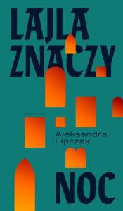 Lajla znaczy noc. Autor: Aleksandra Lipczak. Dobreksiazki.pl Okładka książki Lajla znaczy noc