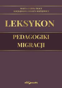 Leksykon pedagogiki migracji. Autor: Guzik-Tkacz Marta, Siegień-Matyjewicz Alicja Joanna. Dobreksiazki.pl Okładka książki Leksykon pedagogiki migracji