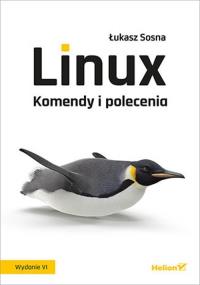 Linux. Komendy i polecenia wyd. 6. Autor: Sosna Łukasz. Dobreksiazki.pl Okładka książki Linux. Komendy i polecenia wyd. 6