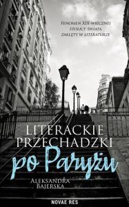 Literackie przechadzki po Paryżu. Autor: Aleksandra Bajerska. Dobreksiazki.pl Okładka książki Literackie przechadzki po Paryżu