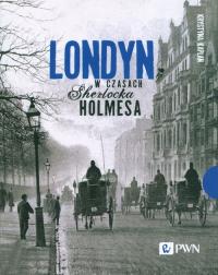 Londyn w czasach Sherlocka Holmesa. Autor: Kaplan Krystyna. Dobreksiazki.pl Okładka książki Londyn w czasach Sherlocka Holmesa