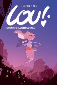 Lou! T.3 Struktura kryształu w.2023. Autor: JULIEN NEEL, Elżbieta Dybcio-Wojciec. Dobreksiazki.pl Okładka książki Lou! T.3 Struktura kryształu w.2023