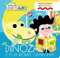 Lubię Dinozaury. Przygody we wzorki. Dinozaury.... Autor: Praca zbiorowa. Dobreksiazki.pl Okładka książki Lubię Dinozaury. Przygody we wzorki. Dinozaury...